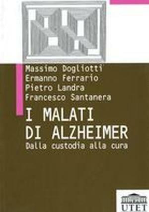 I malati di Alzheimer. Dalla custodia alla cura - Massimo Dogliotti,Ermanno Ferrario,Francesco Santanera - copertina