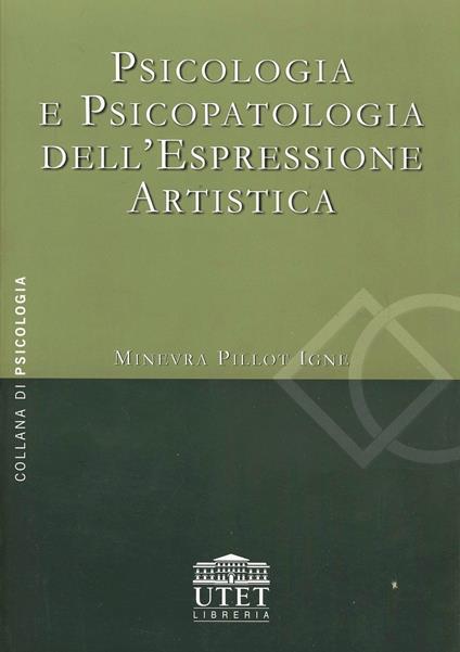 Psicologia e psicopatologia dell'espressione artistica - Minevra Pillot Igne - copertina