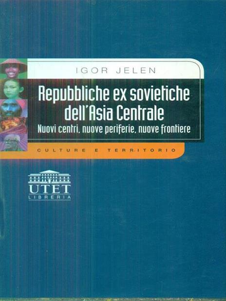 Repubbliche exsovietiche dell'Asia centrale. Nuovi centri, nuove periferie, nuove frontiere - Igor Jelen - copertina