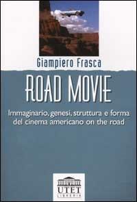 Road movie. Immaginario, genesi, struttura e forma del cinema americano on the road - Giampiero Frasca - copertina