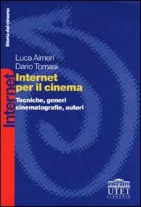Internet per il cinema. Tecniche, generi, cinematografie, autori - Luca Aimeri,Dario Tomasi - copertina