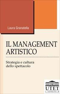 Il management artistico. Strategia e cultura dello spettacolo - Laura Granatella - copertina