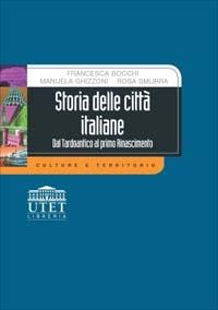 Storia delle città italiane. Dal tardoantico al primo Rinascimento - Francesca Bocchi,Manuela Ghizzoni,Rosa Smurra - copertina