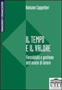 Il tempo e il valore. Flessibilità e gestione dell'orario di lavoro - Romano Cappellari - copertina