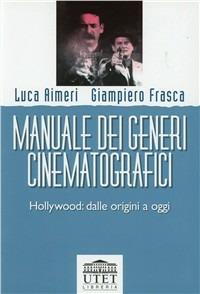 Manuale dei generi cinematografici. Hollywood: dalle origini a oggi - Luca Aimeri,Giampiero Frasca - copertina