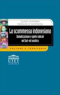 La scommessa indonesiana. Globalizzazione e spinte radicali nel sud-est asiatico - Guido Corradi,Emanuele Giordana - copertina