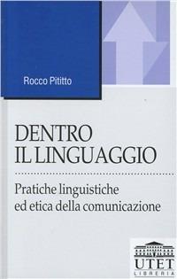 Dentro il linguaggio. Pratiche linguistiche ed etica della comunicazione - Rocco Pititto - copertina