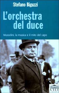 L' orchestra del duce. Mussolini, la musica e il mito del capo - Stefano Biguzzi - 4