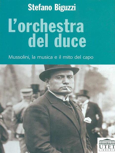 L' orchestra del duce. Mussolini, la musica e il mito del capo - Stefano Biguzzi - copertina