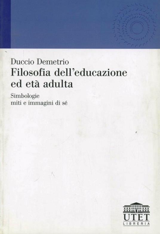 Filosofia dell'educazione ed età adulta. Simbologie, miti e immagini di sé - Duccio Demetrio - copertina