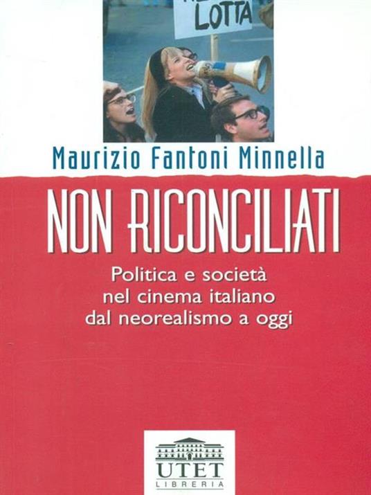 Non riconciliati. Politica e società nel cinema italiano dal neorealismo a oggi - Maurizio Fantoni Minnella - copertina