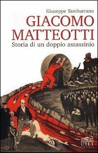 Giacomo Matteotti: storia di un doppio assassinio - Giuseppe Tamburrano - copertina