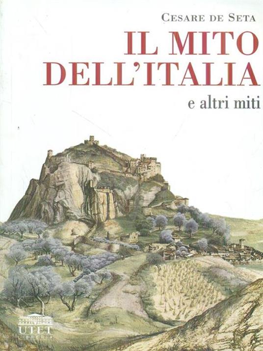 Il mito dell'Italia e altri miti - Cesare De Seta - 2