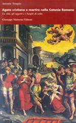 Agata cristiana e martire nella Catania romana. La vita, gli oggetti e i luoghi di culto