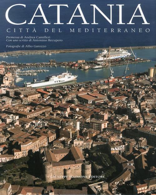 Catania. Città del mediterraneo. Ediz. illustrata - Antonino Recupero,Alfio Garozzo - copertina