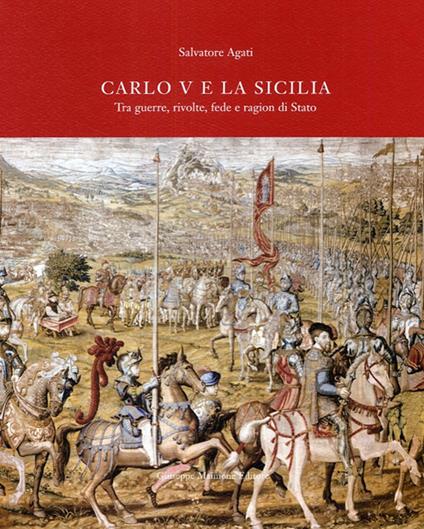 Carlo V e la Sicilia. Tra guerra, rivolte, fede e ragion di stato - Salvatore Agati - copertina