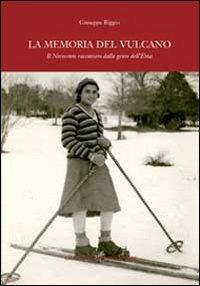 La memoria del vulcano. Il Novecento raccontato dalla gente dell'Etna - Giuseppe Riggio - copertina