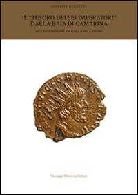 Il «tesoro dei sei imperatori» dalla baia di Camarina. 4472 Antoniniani da Gallieno a Probo.. Ediz. illustrata - Giuseppe Guzzetta - copertina