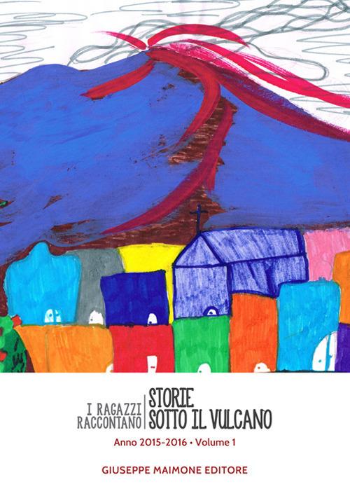 Storie sotto il vulcano. I ragazzi raccontano. Anno 2015-2016. Vol. 1 - copertina