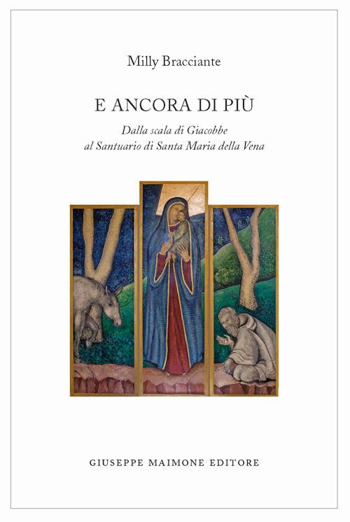 E ancora di più. Dalla scala di Giacobbe al Santuario di Santa Maria della Vena - Milly Bracciante - copertina