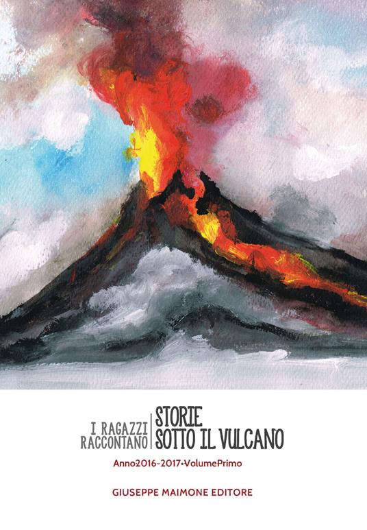 Storie sotto il vulcano. I ragazzi raccontano. Anno 2016-2017. Vol. 1 - copertina