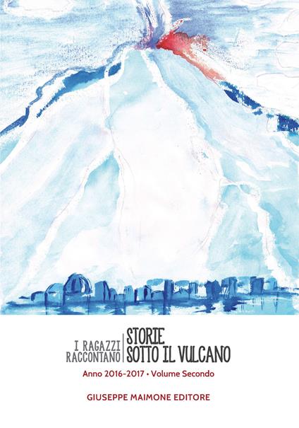 Storie sotto il vulcano. I ragazzi raccontano. Anno 2016-2017. Vol. 2 - copertina
