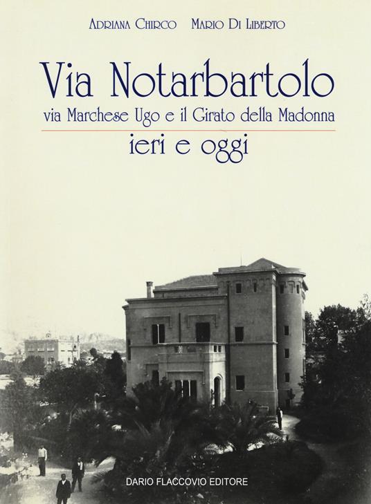 Via Notarbartolo. Via Marchese Ugo e il Girato della Madonna ieri e oggi. Ediz. illustrata - Adriana Chirco,Mario Diliberto - copertina