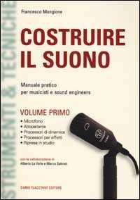 Libro Costruire il suono. Manuale pratico per musicisti e sound engineers. Vol. 1 Francesco Mangione