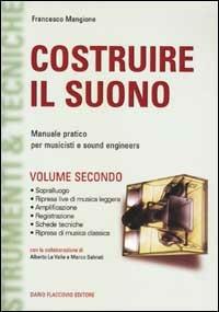 Costruire il suono. Manuale pratico per musicisti e sound engineers. Vol. 2 - Francesco Mangione - copertina