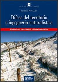 Difesa del territorio e ingegneria naturalistica. Manuale degli interventi di recupero ambientale - Federico Boccalaro - copertina