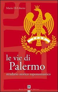 Le vie di Palermo. Stradario storico toponomastico - Mario Diliberto - copertina