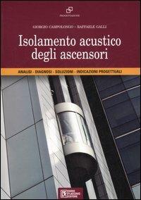 Isolamento acustico degli ascensori. Analisi, diagnosi, soluzioni, indicazioni progettuali - Raffaele Galli,Giorgio Campolongo - copertina