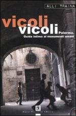 Vicoli vicoli. Palermo. Guida intima ai monumenti umani