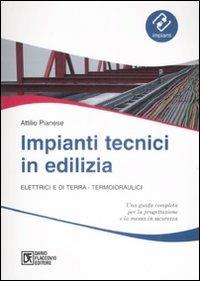 Impianti tecnici in edilizia. Elettrici e di terra. Termoidraulici - Attilio Pianese - copertina