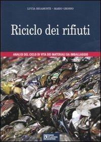 Riciclo dei rifiuti. Analisi del ciclo di vita dei materiali da imballaggio - Lucia Rigamonti,Mario Grosso - copertina