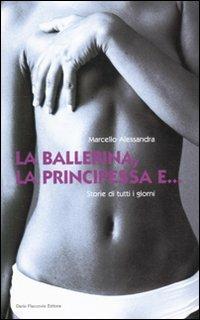 La ballerina, la principessa e... Storie di tutti i giorni - Marcello Alessandra - copertina