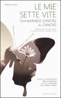 Le mie sette vite. Chiamando cancro il cancro - Sergio Audino - copertina