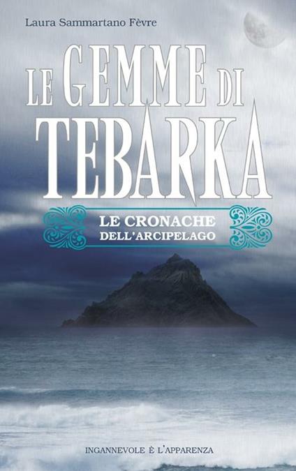 Le gemme di Tebarka. Le cronache dell'arcipelago - Laura Sammartano Fèvre - copertina