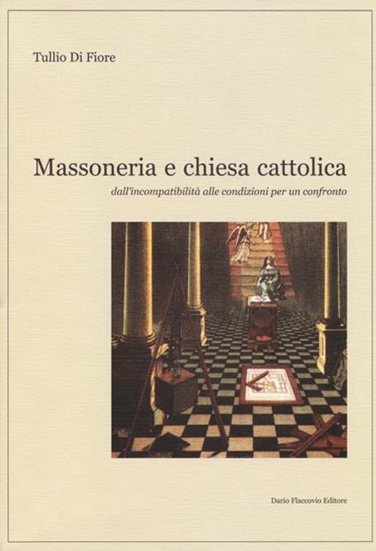 Massoneria e Chiesa cattolica. Dall'incompatibilità alle condizioni per un confronto - Tullio Di Fiore - copertina