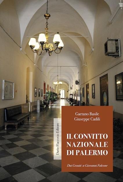 Il convitto nazionale di Palermo dai Gesuiti a Giovanni Falcone - Gaetano Basile,Giuseppe Cadili - copertina