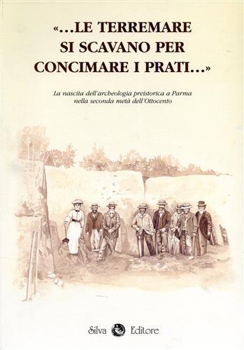Le terremare si scavano per concimare i prati... La nascita dell'archeologia preistorica a Parma nella seconda metà dell'Ottocento - copertina