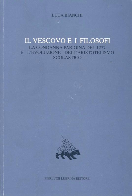 Il vescovo e i filosofi. La condanna parigina del 1277 e l'evoluzione dell'aristotelismo scolastico. Vol. 7 - Luca Bianchi - copertina