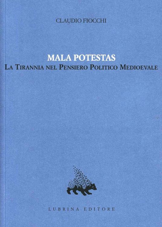 Mala potestas. La tirannia nel pensiero politico medioevale - Claudio Fiocchi - copertina