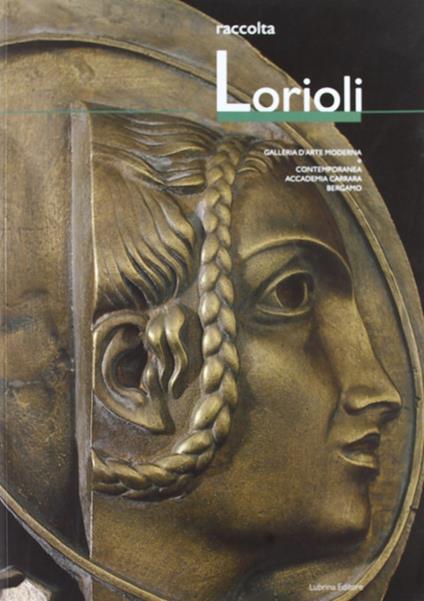 Raccolta Lorioli. Collezione permanente GAMeC - M. Cristina Rodeschini Galati,Vittorio Lorioli - copertina