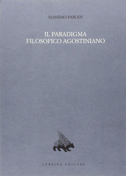 Il paradigma filosofico agostiniano. Un modello di razionalità e la sua crisi nel XII secolo - Massimo Parodi - copertina
