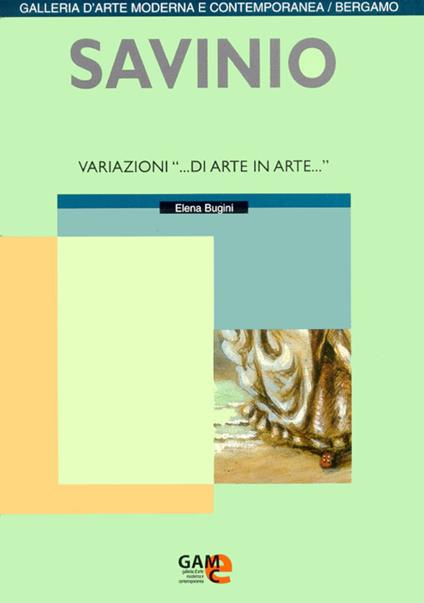 Savinio. Variazioni «... di arte in arte...» - Elena Bugini,M. Cristina Rodeschini Galati,Marcella Cattaneo - copertina