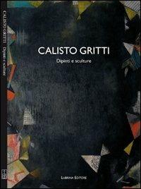 Calisto Gritti. Dipinti e sculture. Ediz. illustrata - Enrico De Pascale - copertina