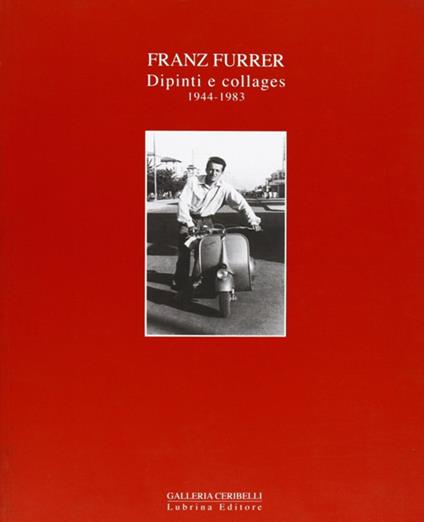 Franz Furrer. Dipinti e collages 1944-1983. Ediz. illustrata - Benedetta Bini,Claudio Cerritelli - copertina