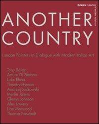 Another country. London painters in dialogue with modern italian art Tony Beavn, Arturo Di Stefano, Luke Elwes Timothy Hyman, Andrzej Jackowski, Merlin James - Roberta Cremoncini,Brendan Prendeville,Lino Mannocci - copertina