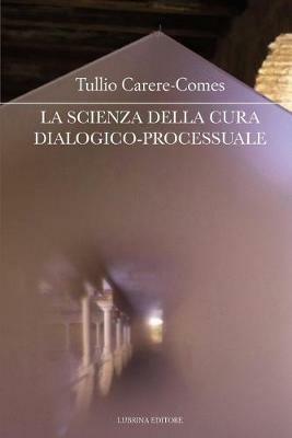 La scienza della cura dialogico-processuale - Tullio Carere-Comes - copertina